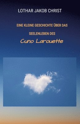 Eine kleine Geschichte über das Seelenleben des: Cuno Larouette