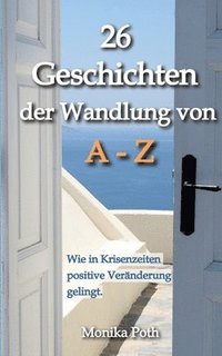 bokomslag 26 Geschichten der Wandlung von A-Z: Wie in Krisenzeiten positive Veränderung gelingt.