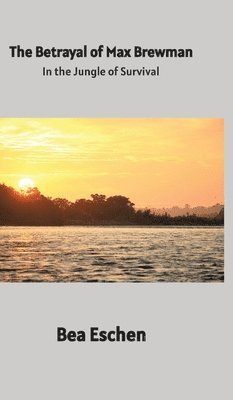 The Betrayal of Max Brewman: In the Jungle of Survival: Finding Hope in the Heart of the Rainforest