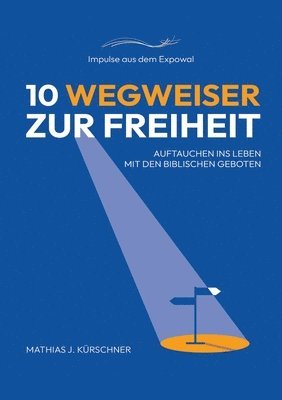 10 Wegweiser zur Freiheit: Auftauchen ins Leben mit den biblischen Geboten.