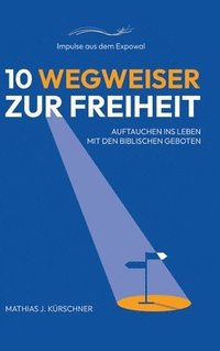 bokomslag 10 Wegweiser zur Freiheit: Auftauchen ins Leben mit den biblischen Geboten.