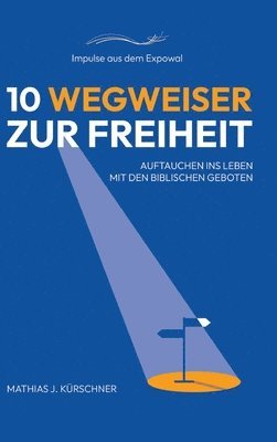 bokomslag 10 Wegweiser zur Freiheit: Auftauchen ins Leben mit den biblischen Geboten.