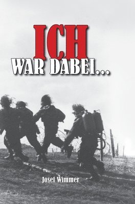 bokomslag Ich war dabei...: Biografie: Polen, Nordfrankreich, Ostfront, Stalingrad, Kaukasus, Italien, Normandie, Ardennen, Endkampf im Ruhr-Kesse