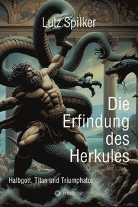 bokomslag Die Erfindung des Herkules: Halbgott, Titan und Triumphator
