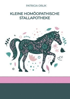 Kleine homöopathische Stallapotheke: Erste Hilfe, Vorbeugen und Unterstützen mit Homöopathie für dein Pferd 1