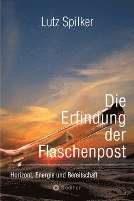 Lutz Spilker - Die Erfindung der Flaschenpost: Horizont, Energie und Bereitschaft, Häftad