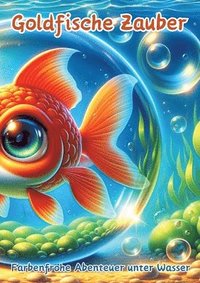 bokomslag Goldfische Zauber: Farbenfrohe Abenteuer unter Wasser