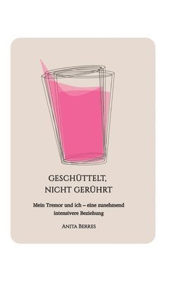 bokomslag Geschüttelt, nicht gerührt: Mein Tremor und ich - eine zunehmend intensivere Beziehung