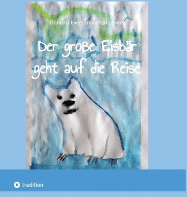 bokomslag Der große Eisbär geht auf die Reise: Ein kleine Geschichte über den wundervollen Weg zu mehr Selbstvertrauen