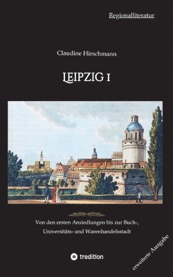 bokomslag Leipzig 1: Von den ersten Ansiedlungen bis zur Buch-, Universitäts- und Warenhandelsstadt (erweiterte Ausgabe)