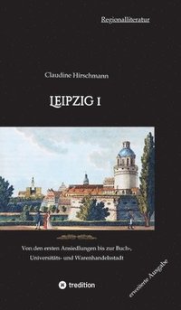 bokomslag Leipzig 1: Von den ersten Ansiedlungen bis zur Buch-, Universitäts- und Warenhandelsstadt (erweiterte Ausgabe)