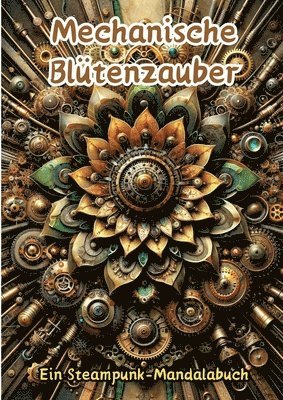 bokomslag Mechanische Blütenzauber: Ein Steampunk-Mandalabuch