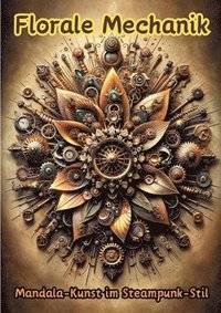 bokomslag Florale Mechanik: Mandala-Kunst im Steampunk-Stil