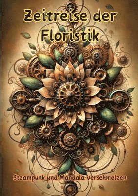 Zeitreise der Floristik: Steampunk und Mandala verschmelzen 1