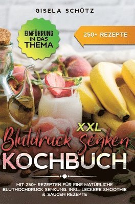 Gisela Schütz - XXL Blutdruck senken Kochbuch: Mit 250+ Rezepten für eine natürliche Bluthochdruck Senkung. Inkl. leckere Smoothie & Saucen Rezepte, Inbunden