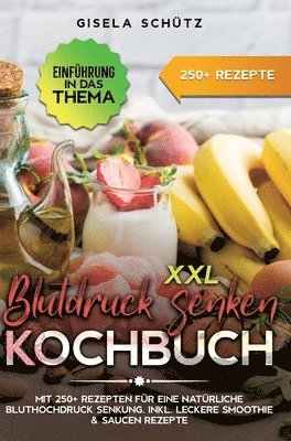 bokomslag XXL Blutdruck senken Kochbuch: Mit 250+ Rezepten für eine natürliche Bluthochdruck Senkung. Inkl. leckere Smoothie & Saucen Rezepte