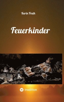 Karin Fruth - Feuerkinder: Erlebnisse aus der Steinzeit, Inbunden