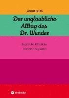 bokomslag Der unglaubliche Alltag des Dr. Wunder: Satirische Einblicke in eine Arztpraxis