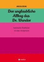 bokomslag Der unglaubliche Alltag des Dr. Wunder: Satirische Einblicke in eine Arztpraxis