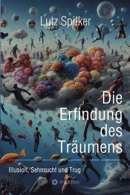 Lutz Spilker - Die Erfindung des Träumens: Illusion, Sehnsucht und Trug, Häftad