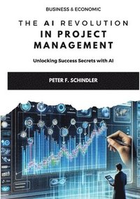 bokomslag The AI Revolution in Project Management: Unlocking Success Secrets with AI