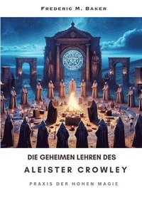bokomslag Die geheimen Lehren des Aleister Crowley: Praxis der hohen Magie