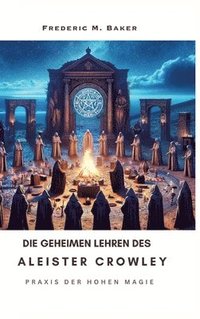 bokomslag Die geheimen Lehren des Aleister Crowley: Praxis der hohen Magie