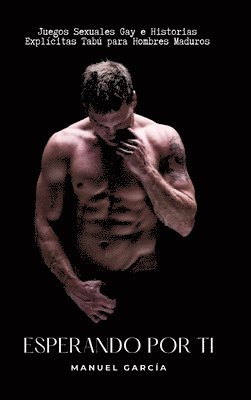 Esperando por Ti: Juegos Sexuales Gay e Historias Explícitas Tabú para Hombres Maduros
