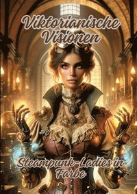bokomslag Viktorianische Visionen: Steampunk-Ladies in Farbe