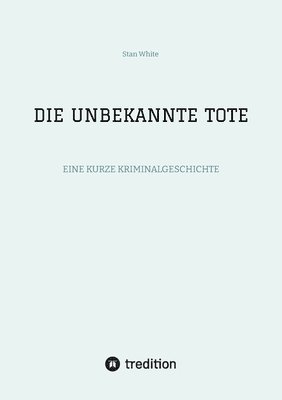 Die Unbekannte Tote: Eine Kurze Kriminalgeschichte 1