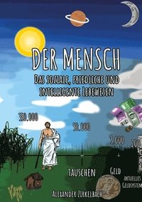 bokomslag Der Mensch - Das soziale, friedliche und intelligente Lebewesen.: Bewusstsein zu schaffen, wer wir sind, woher wir kommen und warum ein Grundeinkommen