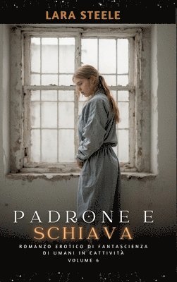 Padrone e Schiava: Romanzo Erotico di Fantascienza di Umani in Cattività. Volume 6