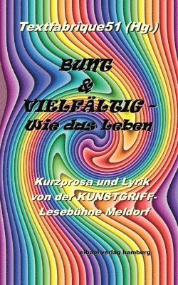 bokomslag Bunt und vielfältig ... wie das Leben: Kurzprosa & Lyrik von der KUNSTGRIFF-Lesebühne