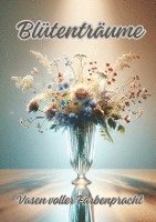 Ela Artjoy - Blütenträume: Vasen voller Farbenpracht, Häftad