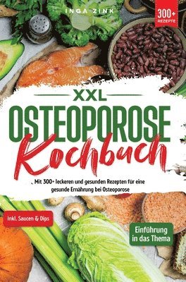 XXL Osteoporose Kochbuch: Mit 300+ leckeren und gesunden Rezepten für eine gesunde Ernährung bei Osteoporose