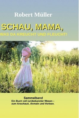 Robert Müller - Schau Mama, was da kreucht und fleucht: Sammelband von: Im Garten - Am Strand - Im Meer, Inbunden