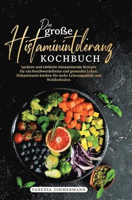Das große Histaminintoleranz Kochbuch: Leckere und einfache histaminarme Rezepte für ein beschwerdefreies und gesundes Leben. Histaminarm kochen für m 1