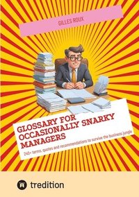 bokomslag Glossary for occasionally snarky managers: 240+ terms, quotes and recommendations to survive the business jungle