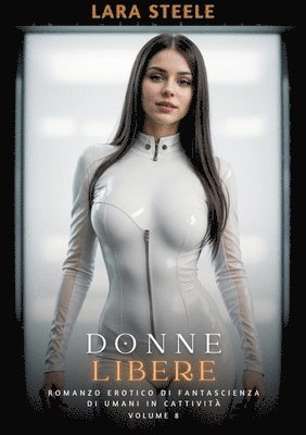 Donne Libere: Romanzo Erotico di Fantascienza di Umani in Cattività. Volume 8