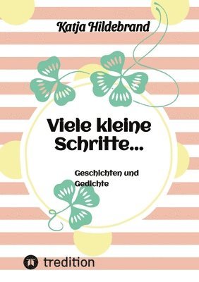 Viele kleine Schritte...: Geschichten und Gedichte
