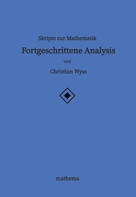 bokomslag Skripte zur Mathematik - Fortgeschrittene Analysis