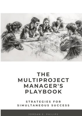 The Multiproject Manager's Playbook: Strategies for Simultaneous Success 1
