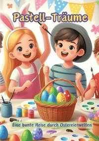 bokomslag Pastell-Träume: Eine bunte Reise durch Ostereierwelten