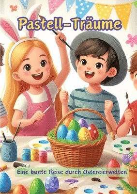 bokomslag Pastell-Träume: Eine bunte Reise durch Ostereierwelten