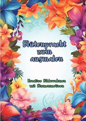 bokomslag Blütenpracht zum Ausmalen: Kreative Bilderrahmen mit Blumenmotiven