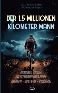 bokomslag Der 1,5 Millionen Kilomenter Mann: Armando Basile - Weltenbummler und Immer-weiter-Fahrer