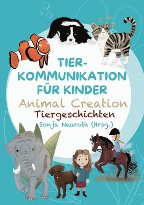 Tierkommunikation für Kinder: Animal Creation Tiergeschichten: Zum Vorlesen oder selber Lesen - ab 6 Jahren 1