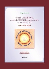 bokomslag Unser URSPRUNG, unser DASEIN Hier und Jetzt, und unser ZIEL: Logos-Bound