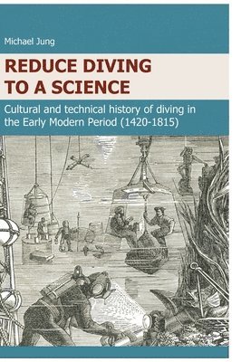 Reduce Diving to a Science: Cultural and technical history of diving in the Early Modern Period (1420-1815) 1