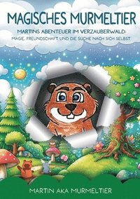 bokomslag Magisches Murmeltier: Martins Abenteuer im Verzauberwald - Kinderbuch ab 8 Jahre: Magie, Freundschaft und die Suche nach sich selbst